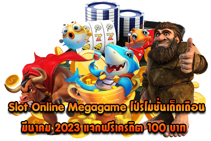 Slot Online Megagame โปรโมชั่นเด็ดเดือนมีนาคม 2023 แจกฟรีเครดิต 100 บาท ไม่ต้องฝากก่อน