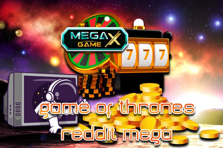 game of thrones reddit mega สล็อตไม่มีขั้นต่ำปั่นเพลินแตกหนัก